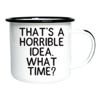 Swag Brewery That's a Horrible Idea. What Time? Enamel Mug